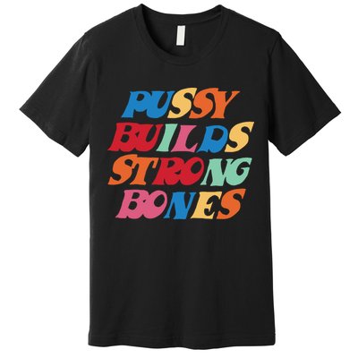 Pussy Builds Strong Bones Premium T-Shirt