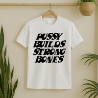 Pussy Builds Strong Bones T-Shirt
