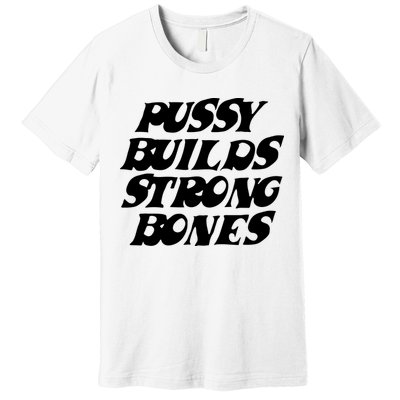 Pussy Builds Strong Bones Premium T-Shirt