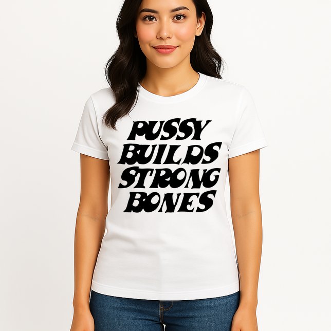 Pussy Builds Strong Bones Womens T-Shirt