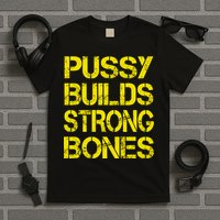 Pussy Builds Strong Bones Shirt PBSB T-Shirt