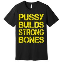 Pussy Builds Strong Bones Shirt PBSB Premium T-Shirt