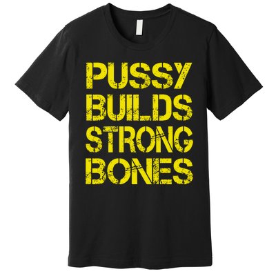 Pussy Builds Strong Bones Shirt PBSB Premium T-Shirt