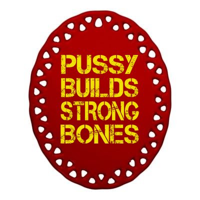 Pussy Builds Strong Bones Shirt PBSB Ceramic Oval Ornament