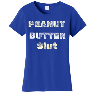 Peanut Butter Slut Food Lover Sarcastic Adult Humor Funny Cool Gift Women's T-Shirt