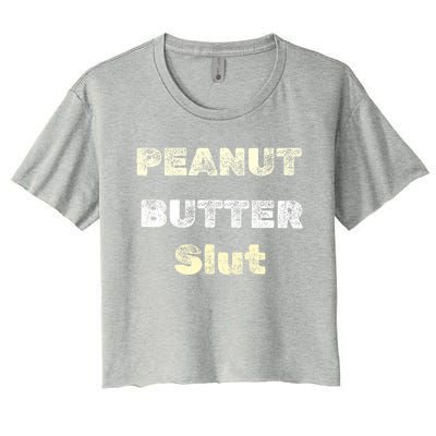 Peanut Butter Slut Food Lover Sarcastic Adult Humor Funny Cool Gift Women's Crop Top Tee