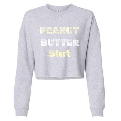 Peanut Butter Slut Food Lover Sarcastic Adult Humor Funny Cool Gift Cropped Pullover Crew