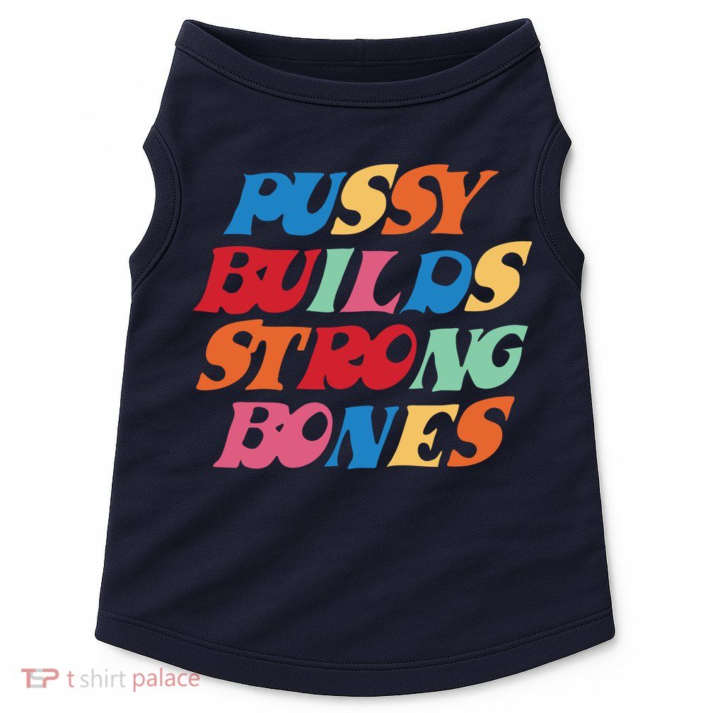 Pussy Builds Strong Bones Shirt PBSB Colored Doggie Tank