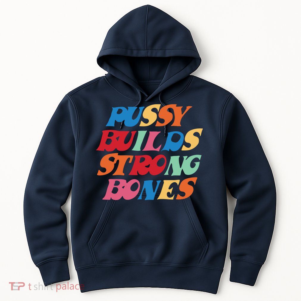 Pussy Builds Strong Bones Shirt PBSB Colored Hoodie