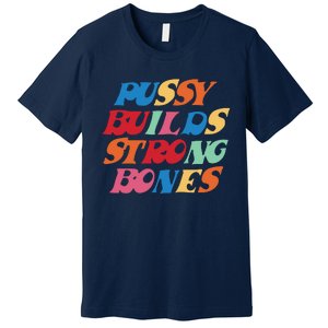 Pussy Builds Strong Bones Shirt PBSB Colored Premium T-Shirt