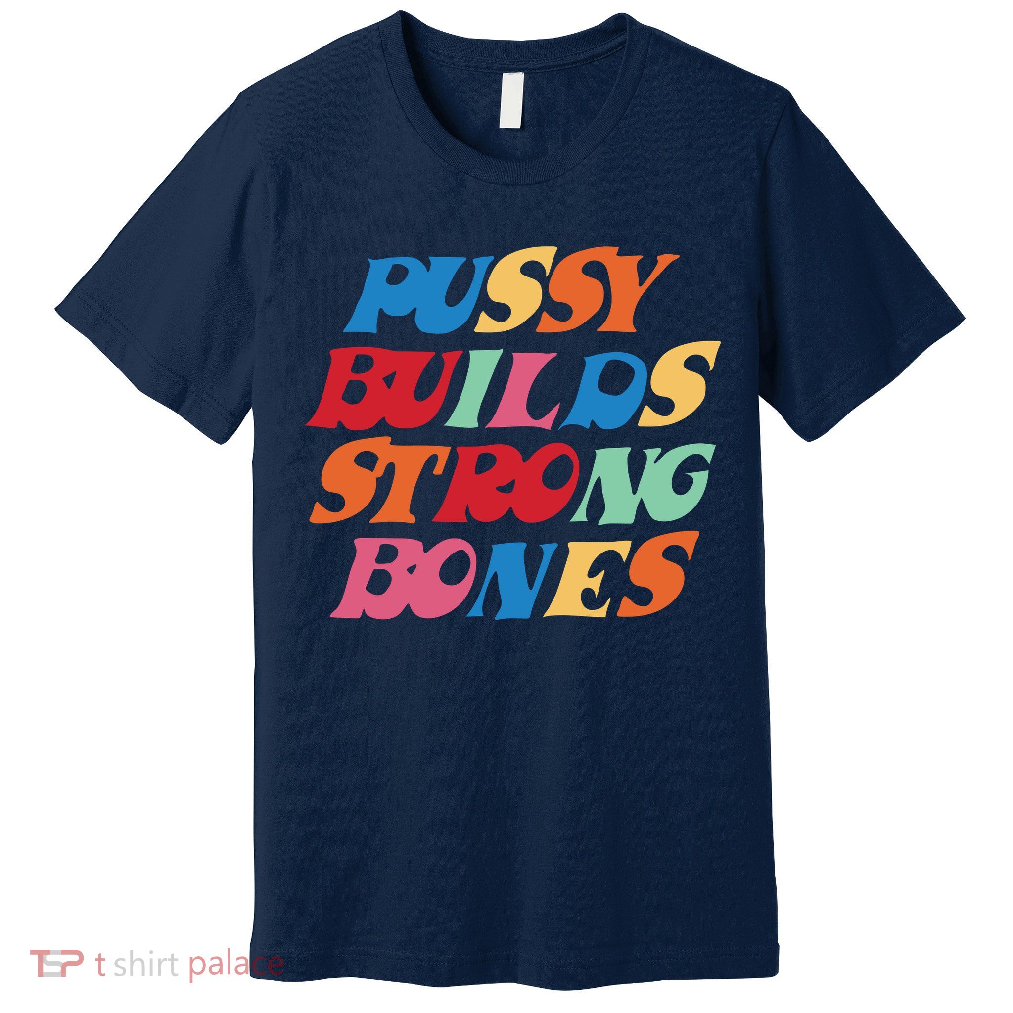 Pussy Builds Strong Bones Shirt PBSB Colored Premium T-Shirt