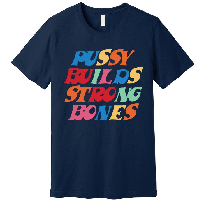 Pussy Builds Strong Bones Shirt PBSB Colored Premium T-Shirt