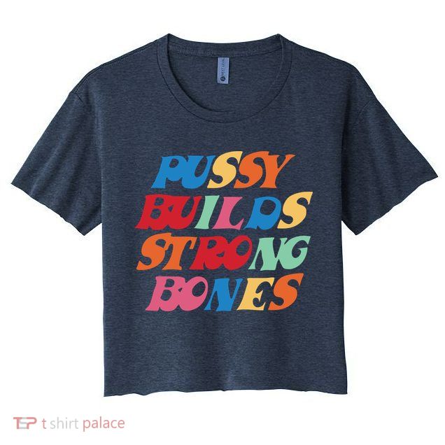 Pussy Builds Strong Bones Shirt PBSB Colored Crop Top