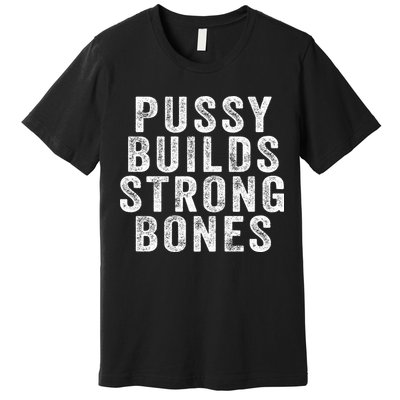 Pussy Builds Strong Bones Premium T-Shirt