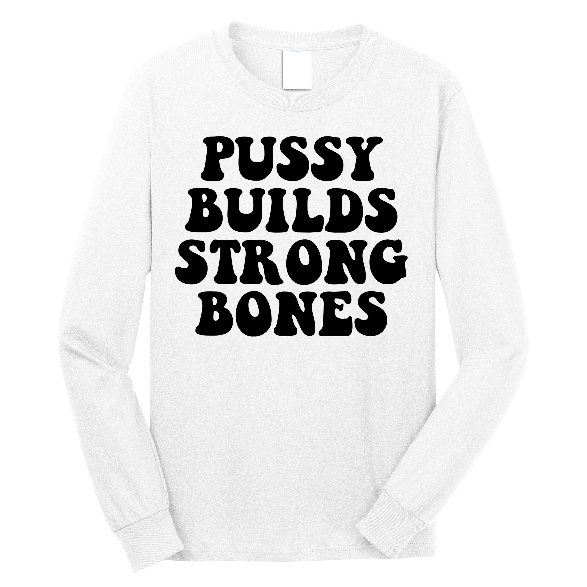 Pussy Builds Strong Bones Long Sleeve Shirt