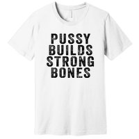 Pussy Builds Strong Bones Premium T-Shirt