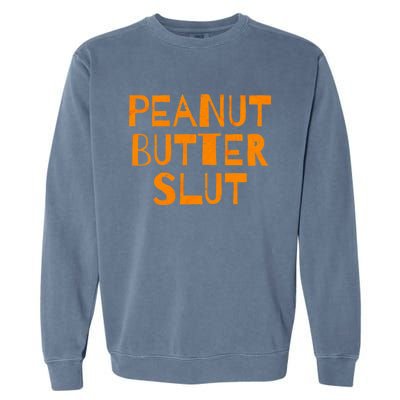 Peanut Butter Slut Funny Sarcastic Peanut Butter Lover Gift Garment-Dyed Sweatshirt