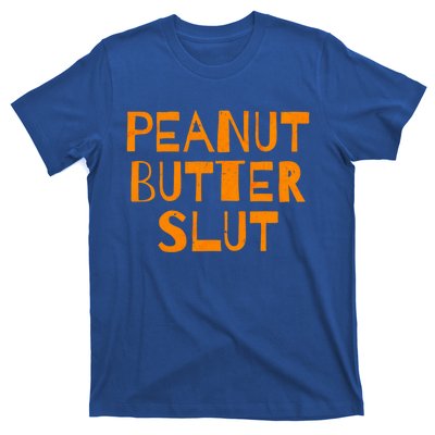 Peanut Butter Slut Funny Sarcastic Peanut Butter Lover Gift T-Shirt