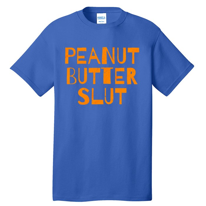 Peanut Butter Slut Funny Sarcastic Peanut Butter Lover Gift Tall T-Shirt