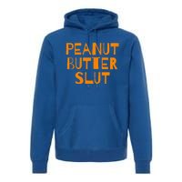 Peanut Butter Slut Funny Sarcastic Peanut Butter Lover Gift Premium Hoodie