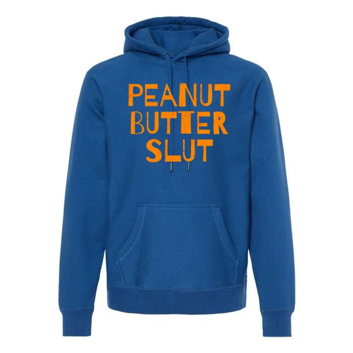 Peanut Butter Slut Funny Sarcastic Peanut Butter Lover Gift Premium Hoodie