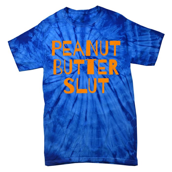 Peanut Butter Slut Funny Sarcastic Peanut Butter Lover Gift Tie-Dye T-Shirt