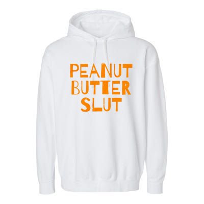 Peanut Butter Slut Funny Sarcastic Peanut Butter Lover Gift Garment-Dyed Fleece Hoodie