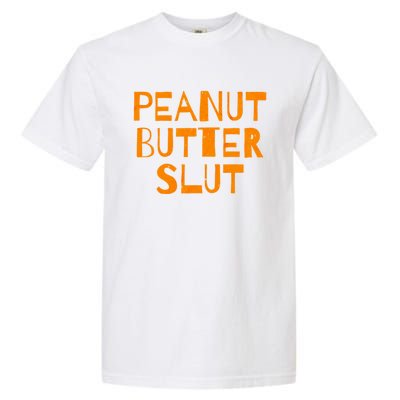 Peanut Butter Slut Funny Sarcastic Peanut Butter Lover Gift Garment-Dyed Heavyweight T-Shirt