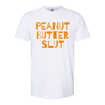 Peanut Butter Slut Funny Sarcastic Peanut Butter Lover Gift Softstyle CVC T-Shirt