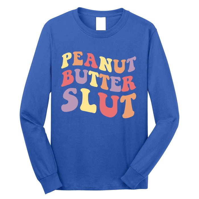 Peanut Butter Slut Peanut Butter Lover Peanut Butter Humor Meaningful Gift Long Sleeve Shirt