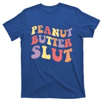 Peanut Butter Slut Peanut Butter Lover Peanut Butter Humor Meaningful Gift T-Shirt