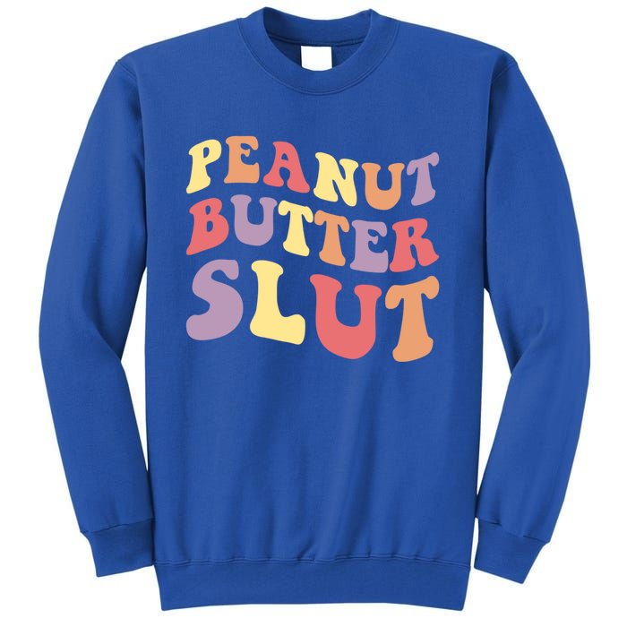 Peanut Butter Slut Peanut Butter Lover Peanut Butter Humor Meaningful Gift Tall Sweatshirt