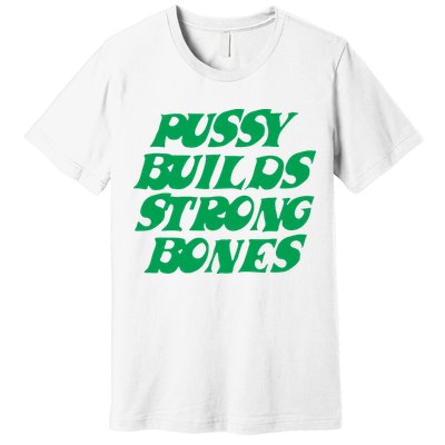 Pussy Builds Strong Bones Premium T-Shirt