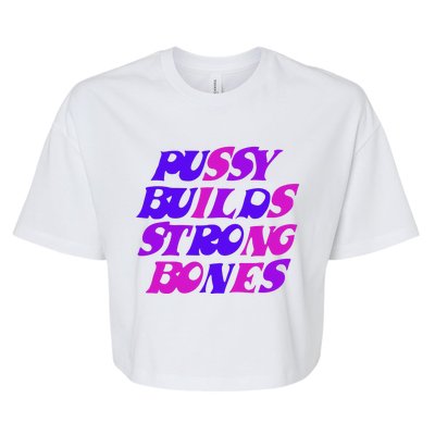 Pussy Builds Strong Bones Shirt PBSB Colored Bella+Canvas Jersey Crop Tee