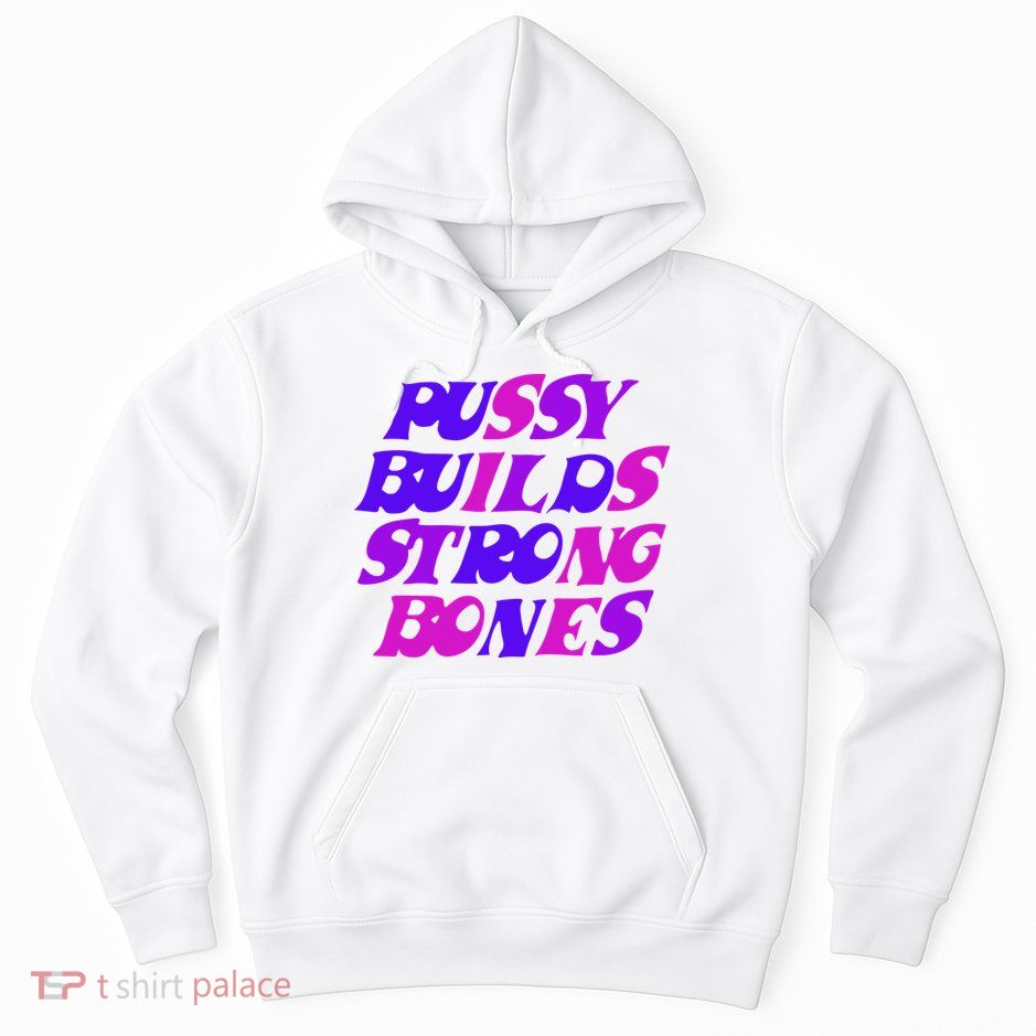 Pussy Builds Strong Bones Shirt PBSB Colored Hoodie
