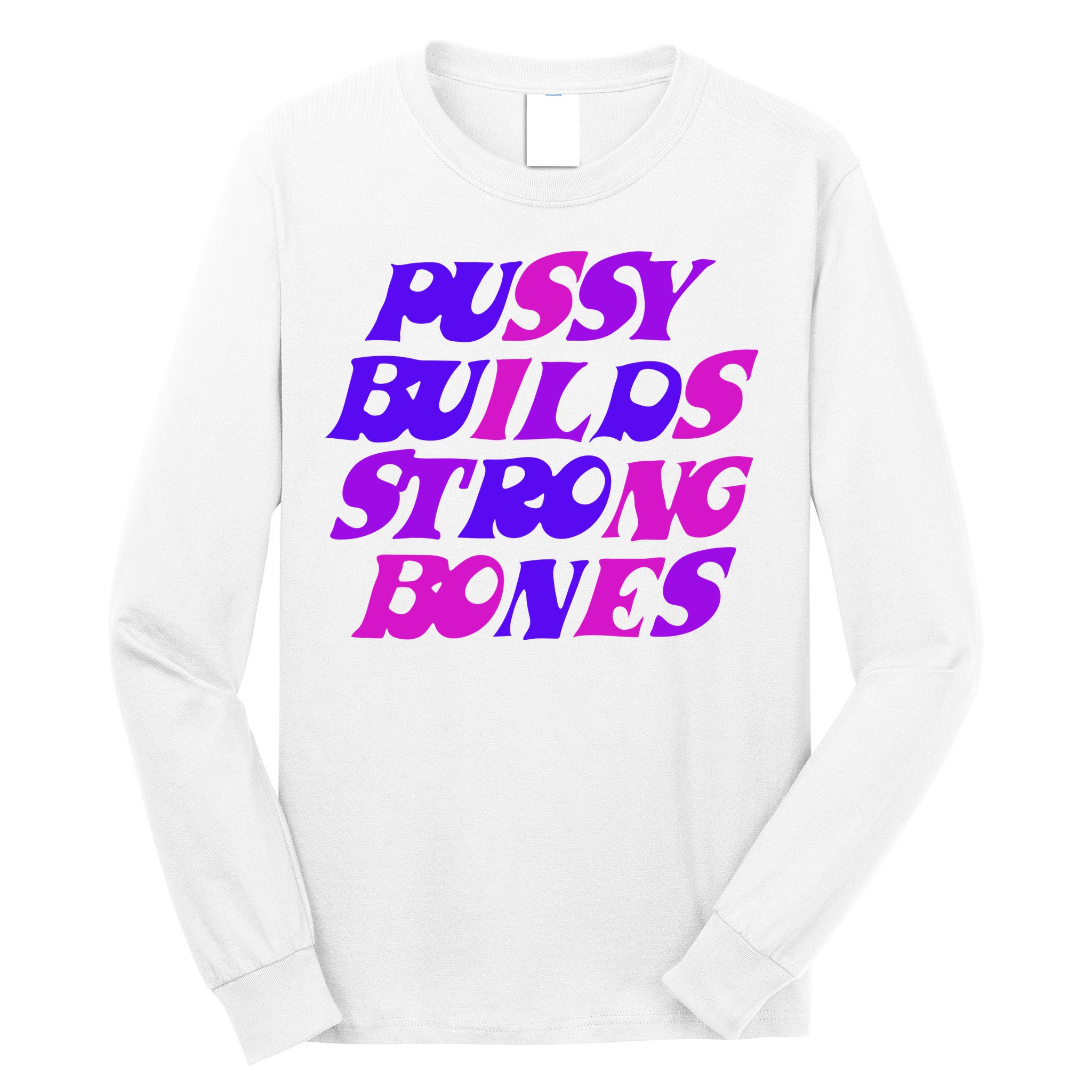 Pussy Builds Strong Bones Shirt PBSB Colored Long Sleeve Shirt