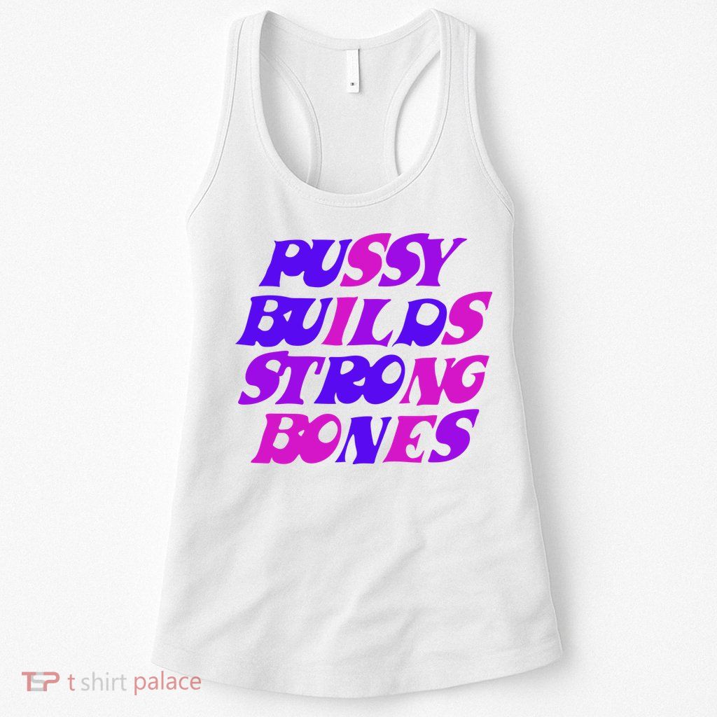 Pussy Builds Strong Bones Shirt PBSB Colored Womens Tank Top