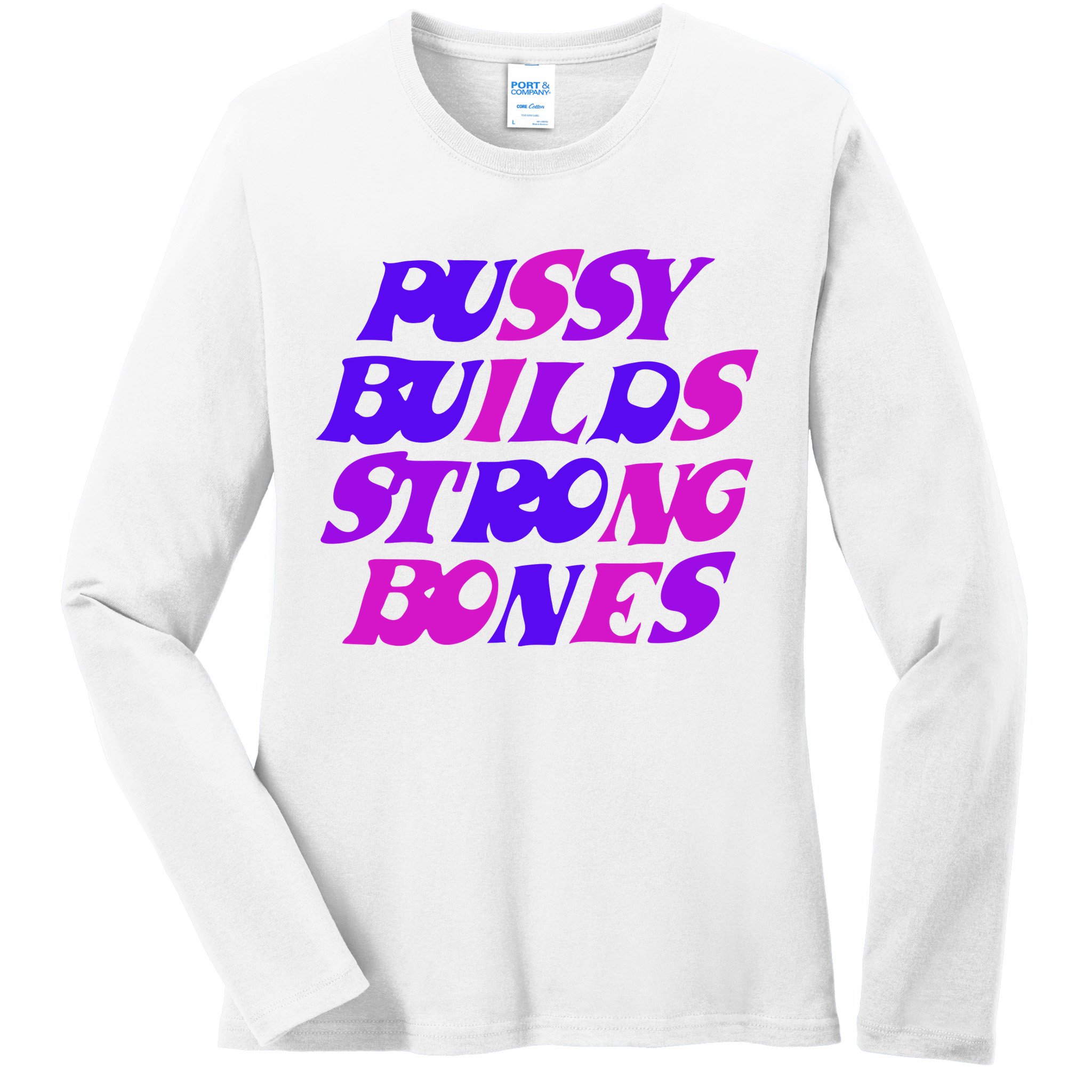 Pussy Builds Strong Bones Shirt PBSB Colored Ladies Long Sleeve Shirt