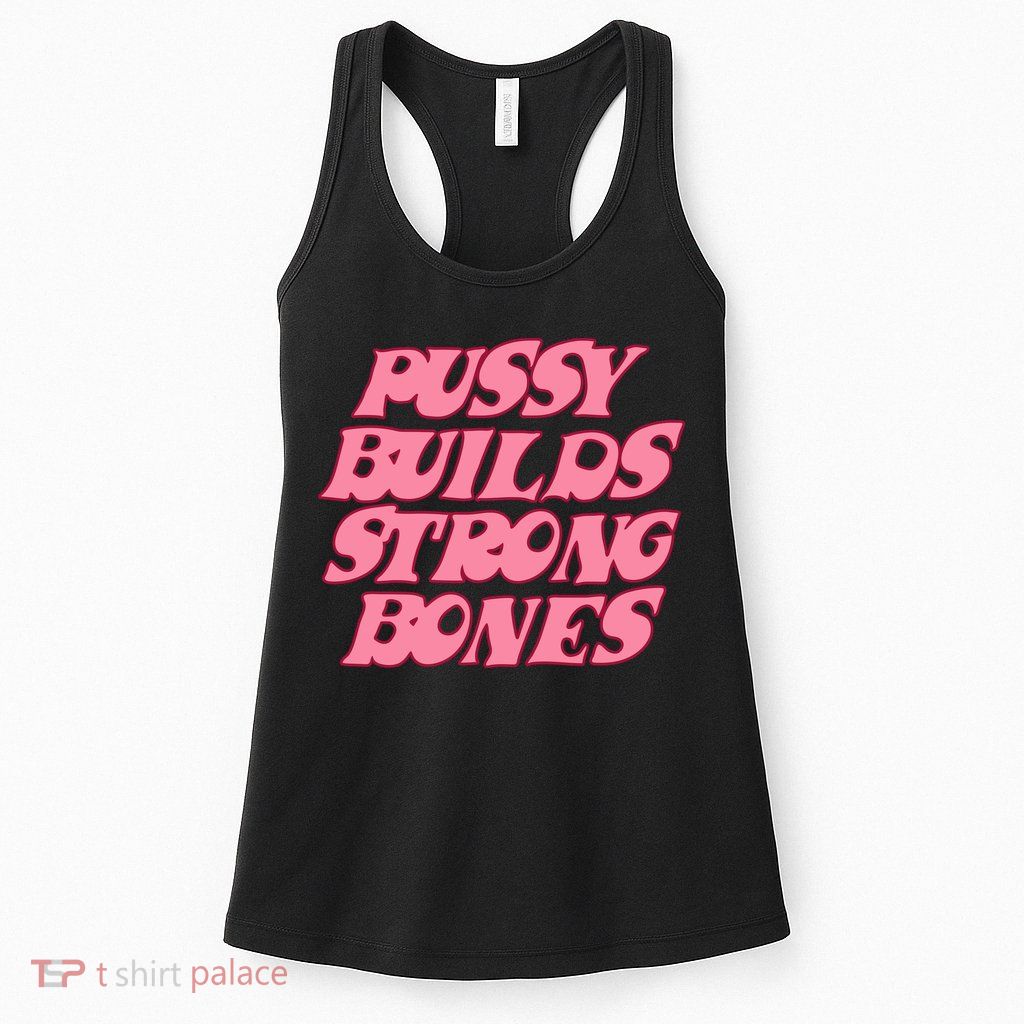 Pussy Builds Strong Bones Shirt PBSB Colored Womens Tank Top