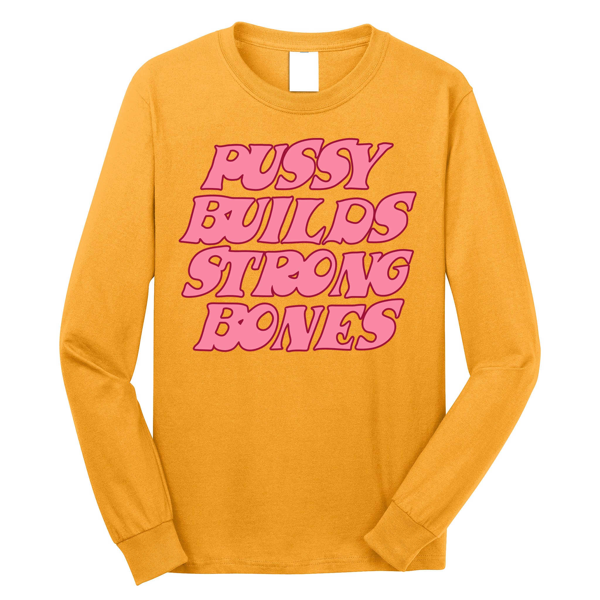 Pussy Builds Strong Bones Shirt PBSB Colored Long Sleeve Shirt