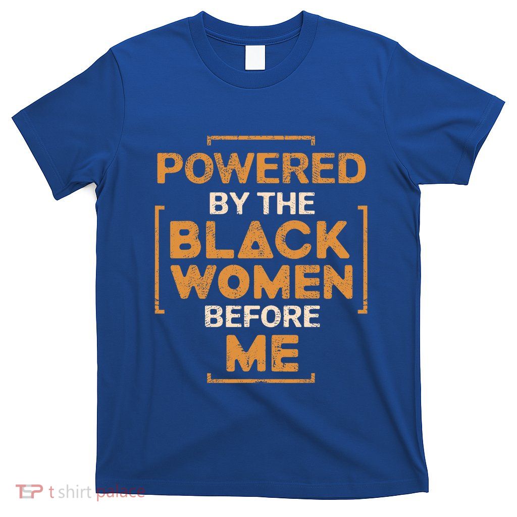 Powered By The Black Women Before Me T-Shirt