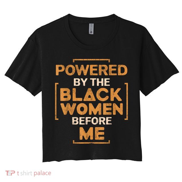 Powered By The Black Women Before Me Black History Month Crop Top