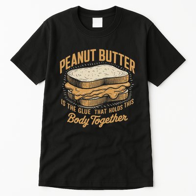 Peanut Butter The Glue That Holds This Body Together Tall T-Shirt