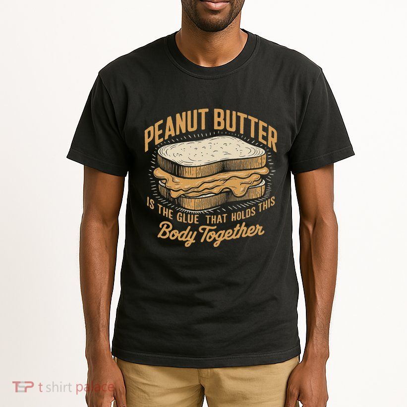 Peanut Butter The Glue That Holds This Body Together Tall T-Shirt