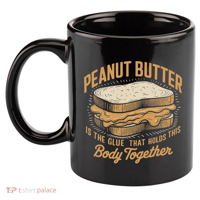 Peanut Butter The Glue That Holds This Body Together 11oz C Handle Ceramic Mug