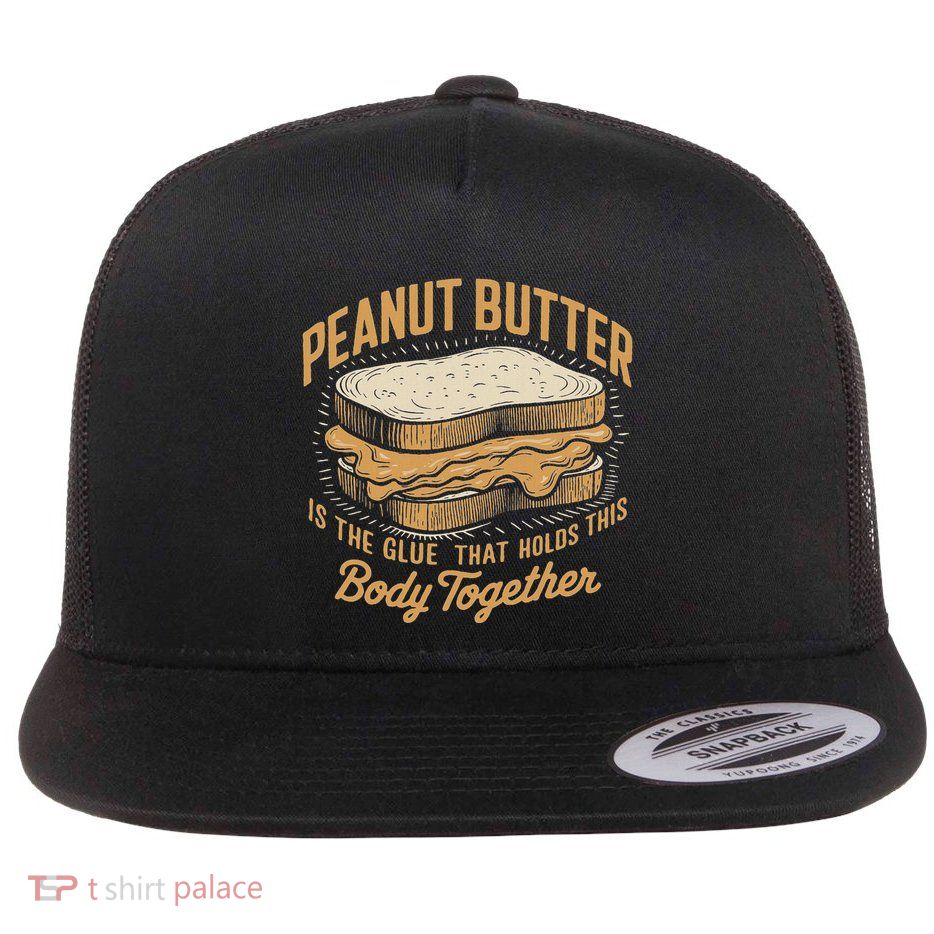 Peanut Butter The Glue That Holds This Body Together Flat Bill Trucker Hat