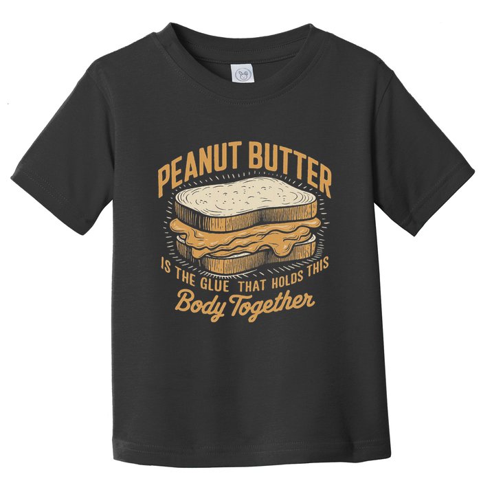 Peanut Butter The Glue That Holds This Body Together Toddler T-Shirt