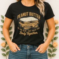 Peanut Butter The Glue That Holds This Body Together Womens T-Shirt