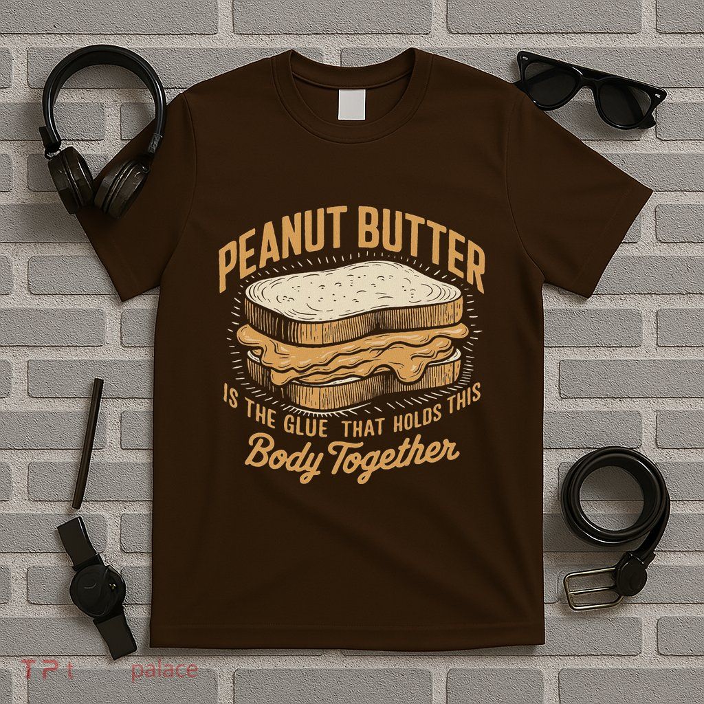 Peanut Butter The Glue That Holds This Body Together T-Shirt