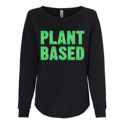 Plant Based Vegan Funny Vegetarian Saying Gift Cool Gift Womens California Wash Sweatshirt